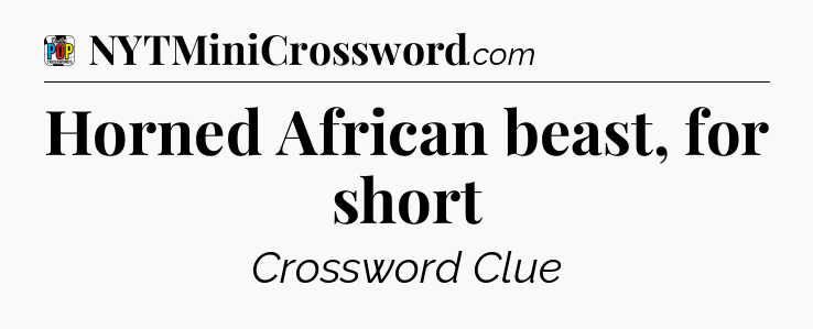 Horned African beast, for short Crossword Clue