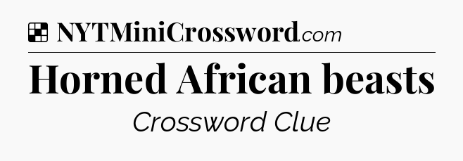 Solution: Horned African beasts - NYT Crossword