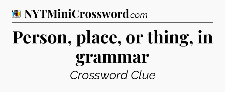 Person, place, or thing, in grammar Crossword Clue