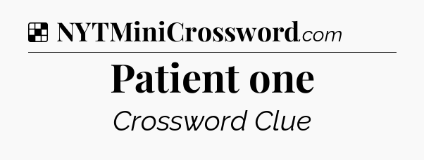 Solution: Patient one - NYT Crossword