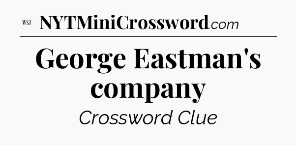 George Eastman's company - WSJ Crossword
