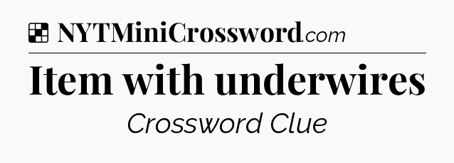 Solution: Item with underwires - NYT Crossword