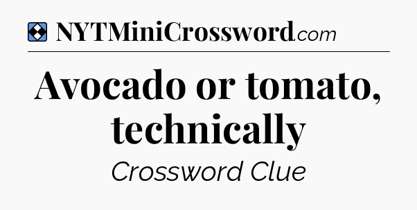 Solution: Avocado or tomato, technically - NYT Mini Crossword