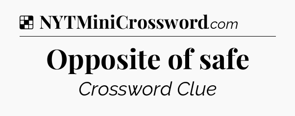 Solution: Opposite of safe - NYT Crossword