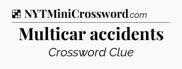 Solution: Multicar accidents - NYT Crossword