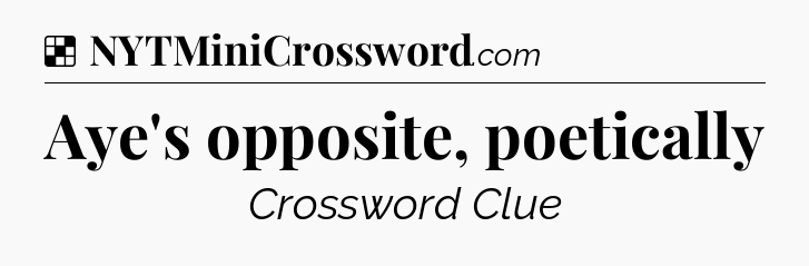 Solution: Aye's opposite, poetically - NYT Crossword