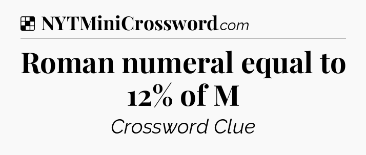 Solution: Roman numeral equal to 12% of M - NYT Crossword