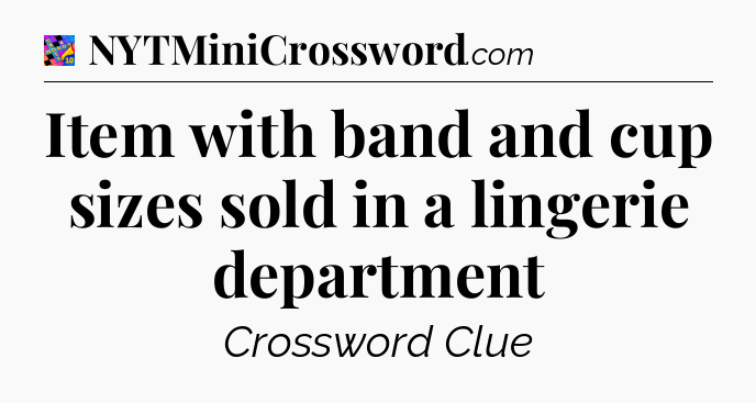 Item with band and cup sizes sold in a lingerie department Crossword Clue