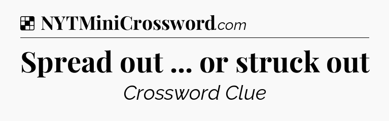 Solution: Spread out ... or struck out - NYT Crossword
