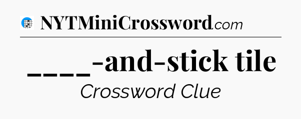 ____-and-stick tile Crossword Clue