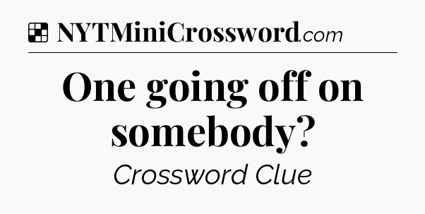 Solution: One going off on somebody - NYT Crossword