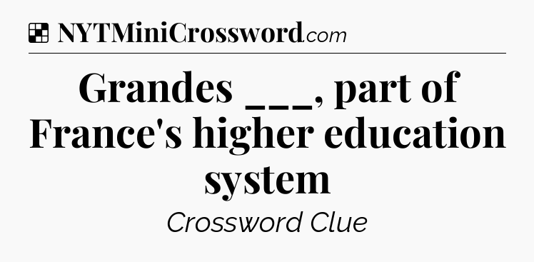 Solution: Grandes ___, part of France's higher education system - NYT Crossword