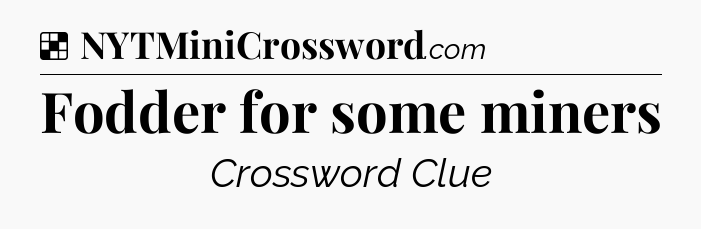 Solution: Fodder for some miners - NYT Crossword