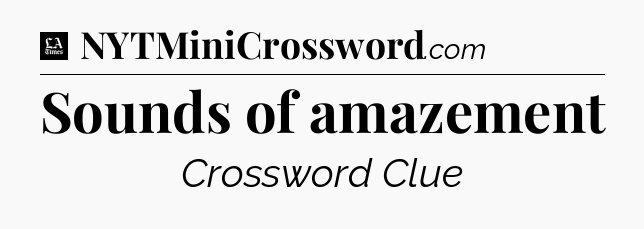 Sounds of amazement - LA Times Crossword