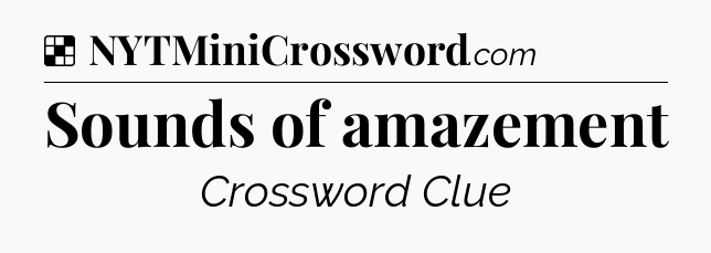 Solution: Sounds of amazement - NYT Crossword