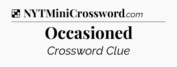 Solution: Occasioned - NYT Crossword