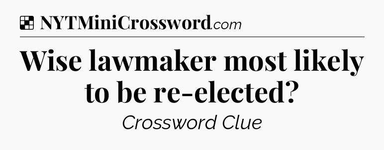 Solution: Wise lawmaker most likely to be re-elected - NYT Crossword