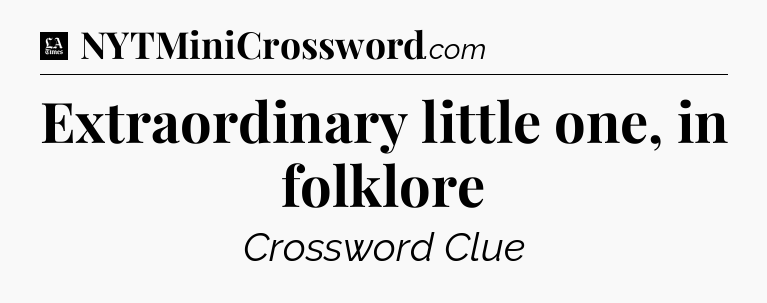 Extraordinary little one, in folklore - LA Times Crossword