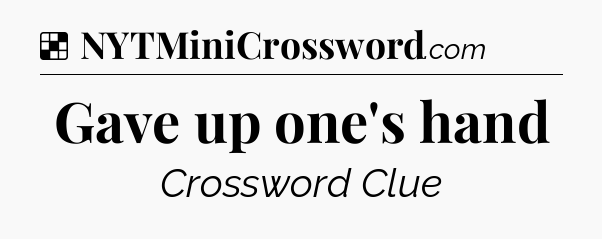 Solution: Gave up one's hand - NYT Crossword