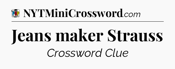 Jeans maker Strauss Crossword Clue