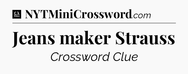 Jeans maker Strauss - LA Times Crossword