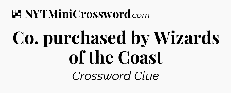 Solution: Co. purchased by Wizards of the Coast - NYT Crossword