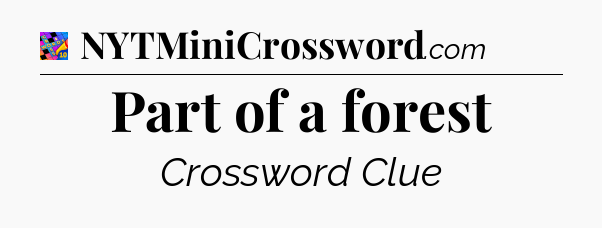 Part of a forest Crossword Clue