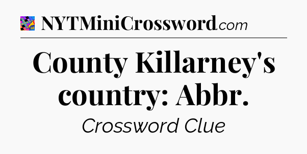 County Killarney's country: Abbr Crossword Clue