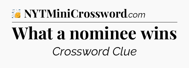 What a nominee wins - 7 Little Words