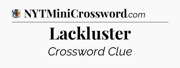 Lackluster Crossword Clue