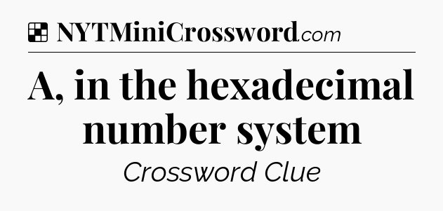 Solution: A, in the hexadecimal number system - NYT Crossword