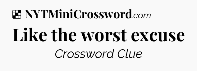 Solution: Like the worst excuse - NYT Crossword