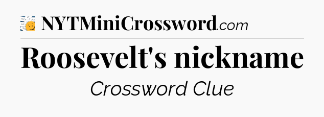 Roosevelt's nickname - 7 Little Words