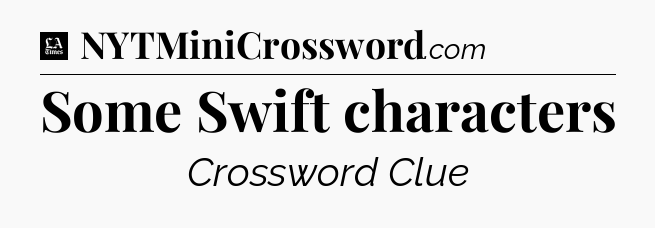 Some Swift characters - LA Times Crossword