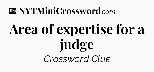 Area of expertise for a judge Crossword Clue