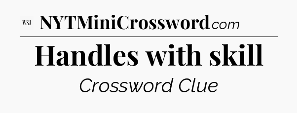 Handles with skill - WSJ Crossword