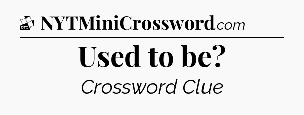 Used to be - Daily Themed Classic Crossword