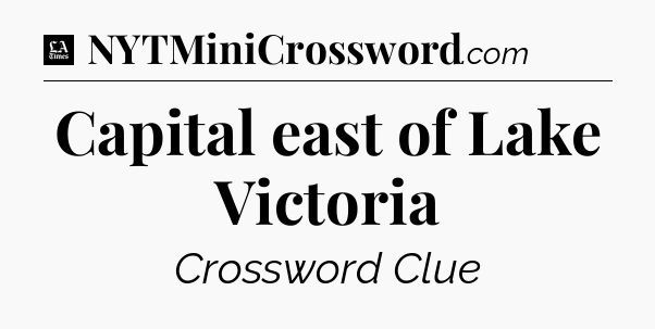 Capital east of Lake Victoria - LA Times Crossword