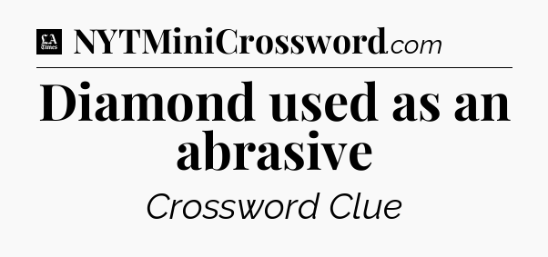 Diamond used as an abrasive - LA Times Crossword