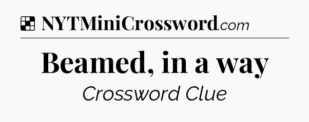 Solution: Beamed, in a way - NYT Crossword