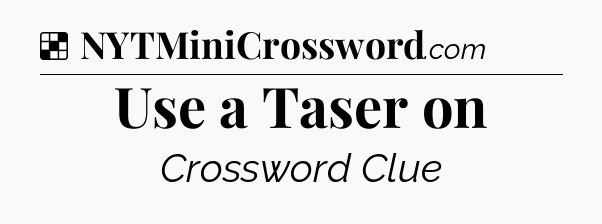 Solution: Use a Taser on - NYT Crossword