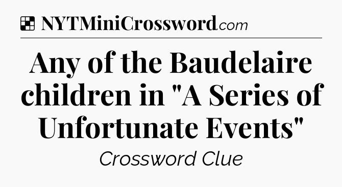 Solution: Any of the Baudelaire children in 