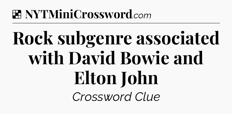 Solution: Rock subgenre associated with David Bowie and Elton John - NYT Crossword