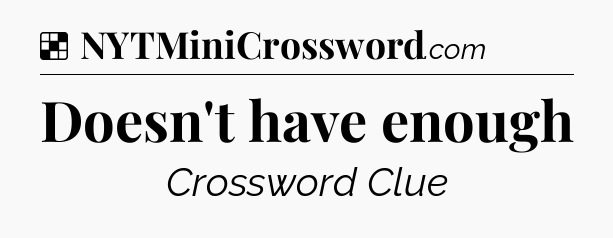 Solution: Doesn't have enough - NYT Crossword