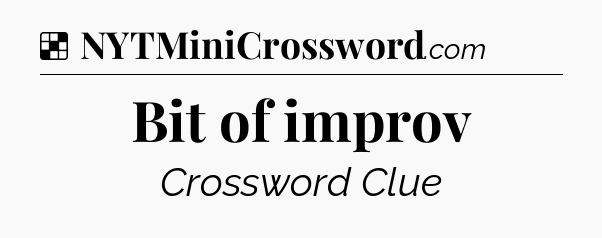 Solution: Bit of improv - NYT Crossword