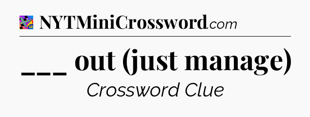 ___ out (just manage) Crossword Clue