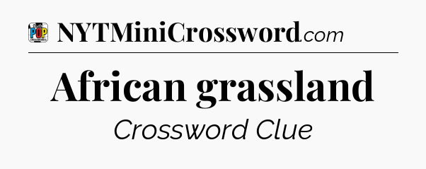 African grassland Crossword Clue