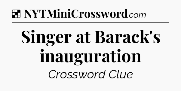 Solution: Singer at Barack's inauguration - NYT Crossword