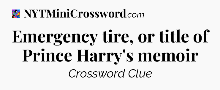 Emergency tire, or title of Prince Harry's memoir Crossword Clue