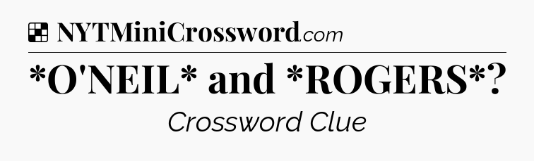 Solution: *O'NEIL* and *ROGERS* - NYT Crossword